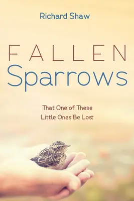 Gefallene Spatzen: Dass einer dieser Kleinen verloren geht - Fallen Sparrows: That One of These Little Ones Be Lost