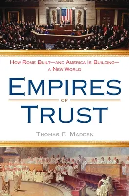 Imperien des Vertrauens: Wie Rom eine neue Welt aufbaute - und Amerika sie aufbaut - Empires of Trust: How Rome Built--And America Is Building--A New World