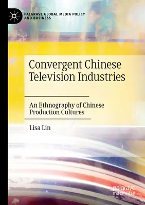 Konvergente chinesische Fernsehindustrien: Eine Ethnographie der chinesischen Produktionskulturen - Convergent Chinese Television Industries: An Ethnography of Chinese Production Cultures