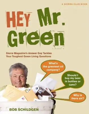 Hey Mr. Green - Sierra Magazine's Answer Guy stellt sich Ihren schwierigsten Fragen zum grünen Leben - Hey Mr. Green - Sierra Magazine's Answer Guy Tackles Your Toughest Green Living Questions