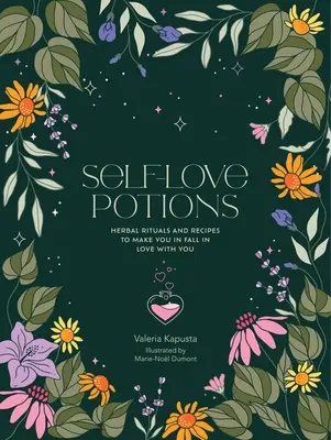 Selbstliebe-Tränke: Kräuterrezepte und Rituale, um sich in sich selbst zu verlieben - Self-Love Potions: Herbal Recipes & Rituals to Make You Fall in Love with You