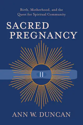 Sacred Pregnancy: Geburt, Mutterschaft und die Suche nach spiritueller Gemeinschaft - Sacred Pregnancy: Birth, Motherhood, and the Quest for Spiritual Community