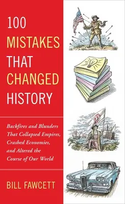 100 Irrtümer, die die Geschichte veränderten: Fehlschläge und Patzer, die Imperien zum Einsturz brachten, Volkswirtschaften zum Absturz brachten und den Lauf der Welt veränderten - 100 Mistakes That Changed History: Backfires and Blunders That Collapsed Empires, Crashed Economies, and Altered the Course of Our World