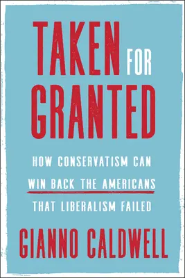 Für selbstverständlich gehalten: Wie der Konservatismus die Amerikaner zurückgewinnen kann, die der Liberalismus enttäuscht hat - Taken for Granted: How Conservatism Can Win Back the Americans That Liberalism Failed