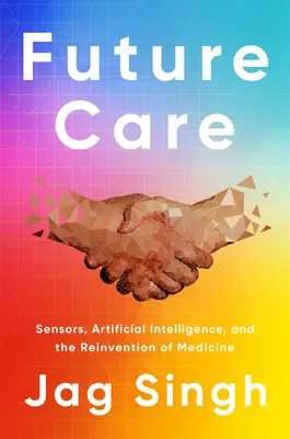 Pflege der Zukunft: Sensoren, künstliche Intelligenz und die Neuerfindung der Medizin - Future Care: Sensors, Artificial Intelligence, and the Reinvention of Medicine