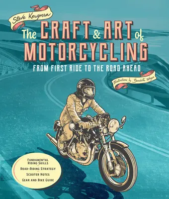 Das Handwerk und die Kunst des Motorradfahrens: Von der ersten Fahrt bis zur Weiterfahrt - Grundlegende Fahrtechniken, Strategie für die Weiterfahrt, Hinweise zum Rollerfahren, Ausrüstung und Motorrad-G - The Craft and Art of Motorcycling: From First Ride to the Road Ahead - Fundamental Riding Skills, Road-Riding Strategy, Scooter Notes, Gear and Bike G