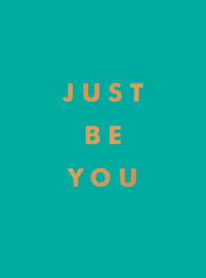 Sei einfach du selbst: Inspirierende Zitate und großartige Affirmationen, um sich selbst treu zu bleiben - Just Be You: Inspirational Quotes and Awesome Affirmations for Staying True to Yourself