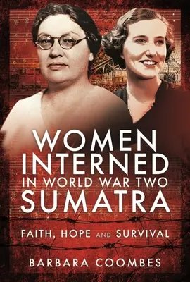 Internierte Frauen im Zweiten Weltkrieg in Sumatra: Glaube, Hoffnung und Überleben - Women Interned in World War Two Sumatra: Faith, Hope and Survival