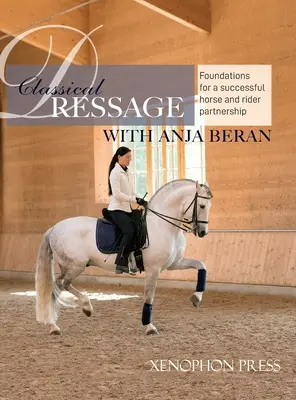 Klassische Dressur: Grundlagen für: Grundlagen für eine erfolgreiche Partnerschaft von Pferd und Reiter: Grundlagen für eine erfolgreiche Partnerschaft von Pferd und Reiter - Classical Dressage: Foundations for: Foundations for a successful horse and rider partnership: foundations for a horse and rider partnersh