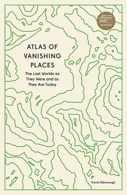 Atlas der verschwindenden Orte: Die verlorenen Welten, wie sie waren und wie sie heute sind - Atlas of Vanishing Places: The Lost Worlds as They Were and as They Are Today