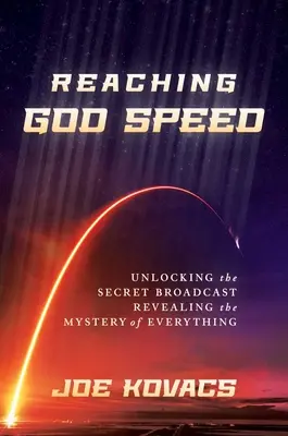Die Geschwindigkeit Gottes erreichen: Die Entschlüsselung der geheimen Sendung, die das Geheimnis von allem enthüllt - Reaching God Speed: Unlocking the Secret Broadcast Revealing the Mystery of Everything