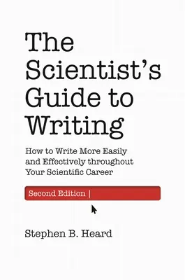 Der Leitfaden für Wissenschaftler zum Schreiben, 2: Wie Sie während Ihrer gesamten wissenschaftlichen Laufbahn leichter und effektiver schreiben können - The Scientist's Guide to Writing, 2nd Edition: How to Write More Easily and Effectively Throughout Your Scientific Career