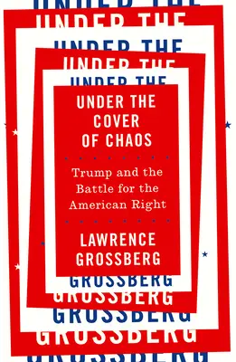 Unter dem Deckmantel des Chaos: Trump und der Kampf um die amerikanische Rechte - Under the Cover of Chaos: Trump and the Battle for the American Right