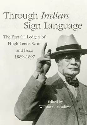 Durch indianische Zeichensprache: Die Fort Sill Ledgers von Hugh Lenox Scott und Iseeo, 1889-1897 - Through Indian Sign Language: The Fort Sill Ledgers of Hugh Lenox Scott and Iseeo, 1889-1897