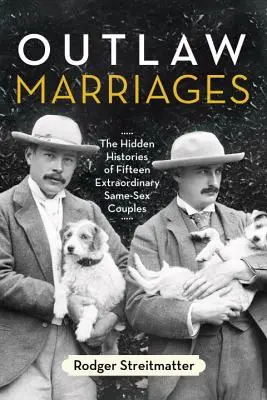 Outlaw Marriages: Die verborgenen Geschichten von fünfzehn außergewöhnlichen gleichgeschlechtlichen Paaren - Outlaw Marriages: The Hidden Histories of Fifteen Extraordinary Same-Sex Couples