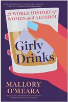 Girly Drinks - Eine Weltgeschichte der Frauen und des Alkohols - Girly Drinks - A World History of Women and Alcohol