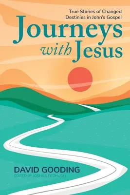 Unterwegs mit Jesus: Wahre Geschichten von veränderten Schicksalen im Johannesevangelium - Journeys with Jesus: True Stories of Changed Destinies in John's Gospel