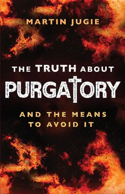 Die Wahrheit über das Fegefeuer: Und die Mittel, es zu vermeiden - The Truth about Purgatory: And the Means to Avoid It