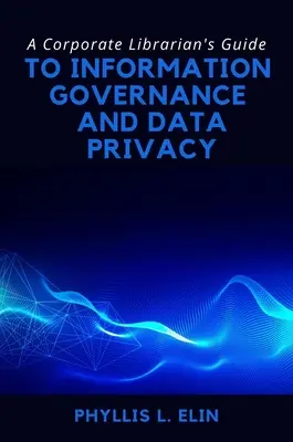 Leitfaden für Unternehmensbibliothekare zu Informationsmanagement und Datenschutz - A Corporate Librarian's Guide to Information Governance and Data Privacy