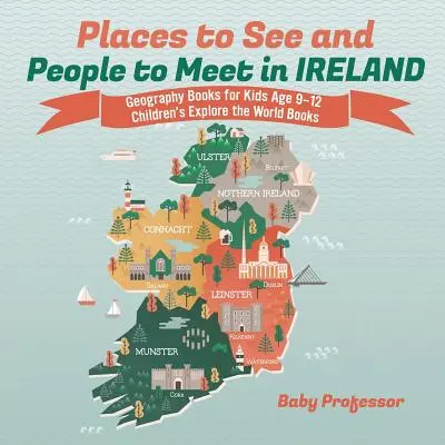 Orte, die man sehen kann, und Menschen, die man in Irland trifft - Geografiebücher für Kinder im Alter von 9-12 Jahren Kinderbücher zur Erkundung der Welt - Places to See and People to Meet in Ireland - Geography Books for Kids Age 9-12 Children's Explore the World Books
