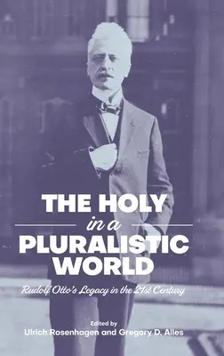 Das Heilige in einer pluralistischen Welt: Rudolf Ottos Erbe im 21. Jahrhundert - The Holy in a Pluralistic World: Rudolf Otto's Legacy in the 21st Century