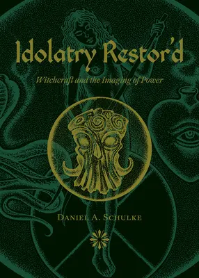 Idolatry Restor'd: Hexerei und das Bild der Macht - Idolatry Restor'd: Witchcraft and the Imaging of Power