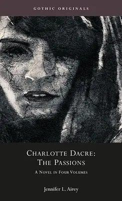 Charlotte Dacre: Die Leidenschaften: Ein Roman in vier Bänden - Charlotte Dacre: The Passions: A Novel in Four Volumes