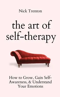 Die Kunst der Selbsttherapie: Wie Sie wachsen, Selbsterkenntnis erlangen und Ihre Emotionen verstehen - The Art of Self-Therapy: How to Grow, Gain Self-Awareness, and Understand Your Emotions