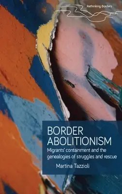 Abolitionismus an der Grenze: Die Abriegelung von Migranten und die Genealogien von Kampf und Rettung - Border Abolitionism: Migrants' Containment and the Genealogies of Struggles and Rescue