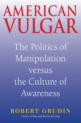 American Vulgar: Die Politik der Manipulation gegen die Kultur des Bewusstseins - American Vulgar: The Politics of Manipulation Versus the Culture of Awareness