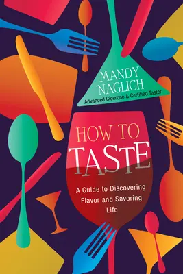 Wie man schmeckt: Ein Leitfaden zur Entdeckung des Geschmacks und zum Genießen des Lebens - How to Taste: A Guide to Discovering Flavor and Savoring Life