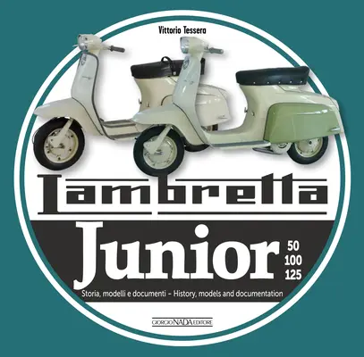 Lambretta Junior 50, 100, 125: Storia Modelli E Documenti/Geschichte, Modelle und Dokumente - Lambretta Junior 50, 100, 125: Storia Modelli E Documenti/History, Models and Documents