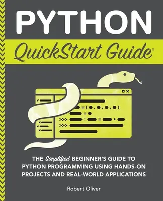 Python-Schnellstart-Anleitung: Der vereinfachte Einstieg in die Python-Programmierung anhand praktischer Projekte und Anwendungen aus der Praxis - Python QuickStart Guide: The Simplified Beginner's Guide to Python Programming Using Hands-On Projects and Real-World Applications