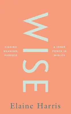 Klug: Die Suche nach Sinn, Zweck und innerer Kraft in der Lebensmitte - Wise: Finding Meaning, Purpose and Inner Power in Midlife