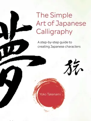 Die einfache Kunst der japanischen Kalligrafie: Eine Schritt-für-Schritt-Anleitung zum Erstellen japanischer Schriftzeichen mit 15 Projekten zum Selbermachen - The Simple Art of Japanese Calligraphy: A Step-By-Step Guide to Creating Japanese Characters with 15 Projects to Make