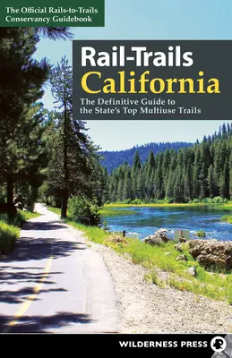 Rail-Trails Kalifornien: Der definitive Führer zu den Top-Mehrwegtrails des Staates - Rail-Trails California: The Definitive Guide to the State's Top Multiuse Trails