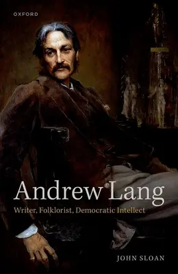 Andrew Lang: Schriftsteller, Folklorist, demokratischer Intellekt - Andrew Lang: Writer, Folklorist, Democratic Intellect
