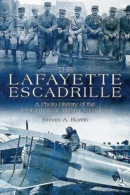 Die Lafayette Escadrille: Eine Fotogeschichte des ersten amerikanischen Jagdgeschwaders - The Lafayette Escadrille: A Photo History of the First American Fighter Squadron