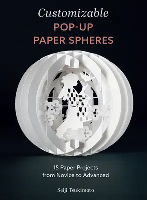 Individuell gestaltbare Pop-Up-Papierkugeln: 15 Papierprojekte von Anfängern bis Fortgeschrittenen - Customizable Pop-Up Paper Spheres: 15 Paper Projects from Novice to Advanced