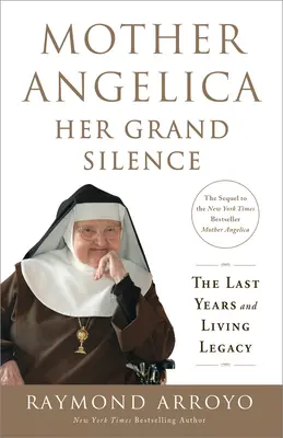 Mutter Angelika: Ihr großes Schweigen: Die letzten Jahre und das lebendige Vermächtnis - Mother Angelica: Her Grand Silence: The Last Years and Living Legacy