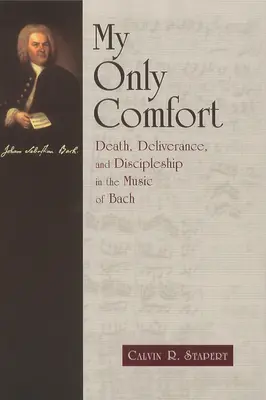 Mein einziger Trost: Tod, Erlösung und Jüngerschaft in der Musik Bachs - My Only Comfort: Death, Deliverance, and Discipleship in the Music of Bach