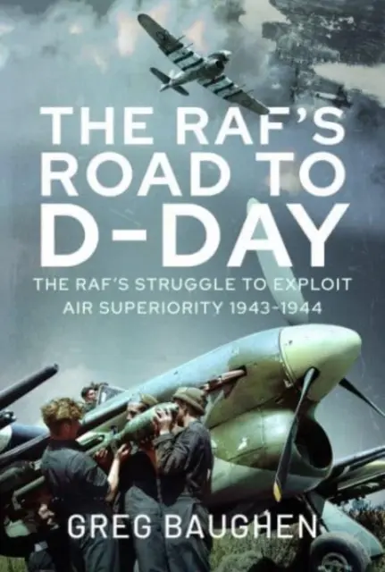 Der Weg der Raf zum D-Day: Der Kampf um die Luftüberlegenheit, 1943-1944 - The Raf's Road to D-Day: The Struggle to Exploit Air Superiority, 1943-1944