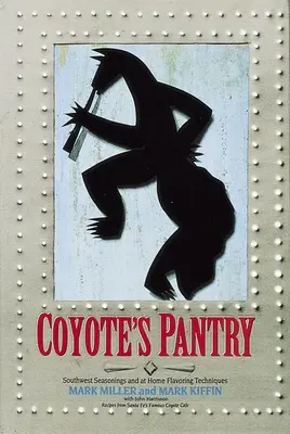 Coyote's Pantry: Südwestliche Gewürze und Würztechniken für zu Hause [Ein Kochbuch] - Coyote's Pantry: Southwest Seasonings and at Home Flavoring Techniques [A Cookbook]