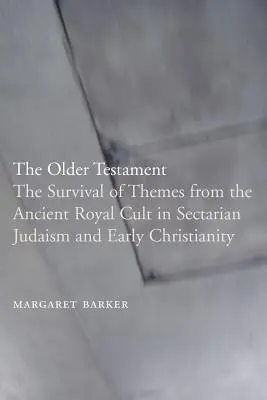 Das Ältere Testament: Das Überleben von Themen aus dem antiken Königskult im sektiererischen Judentum und frühen Christentum - The Older Testament: The Survival of Themes from the Ancient Royal Cult in Sectarian Judaism and Early Christianity