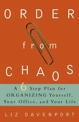 Ordnung aus dem Chaos: Ein Sechs-Schritte-Plan zur Organisation von sich selbst, Ihrem Büro und Ihrem Leben - Order from Chaos: A Six-Step Plan for Organizing Yourself, Your Office, and Your Life