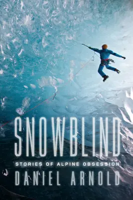 Schneeblind - Geschichten von alpiner Besessenheit - Snowblind - Stories of Alpine Obsession