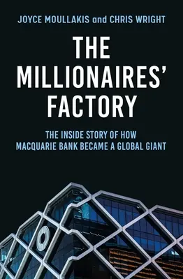 Die Fabrik der Millionäre: Die Geschichte, wie die Macquarie Bank zum globalen Giganten wurde - The Millionaires' Factory: The Inside Story of How Macquarie Bank Became a Global Giant