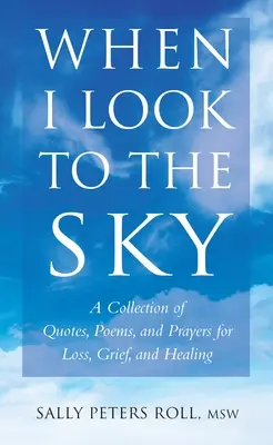 Wenn ich zum Himmel schaue - Eine Sammlung von Zitaten, Gedichten und Gebeten für Verlust, Trauer und Heilung - When I Look To The Sky - A Collection of Quotes, Poems and Prayers for Loss, Grief and Healing