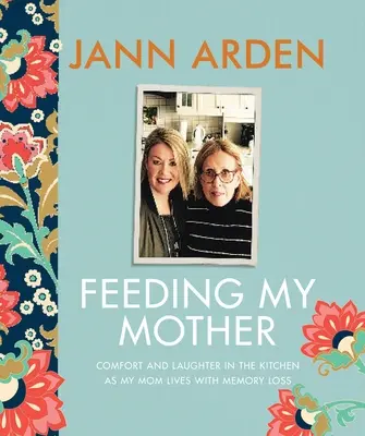 Meine Mutter füttern: Trost und Lachen in der Küche, während meine Mutter mit Gedächtnisverlust lebt - Feeding My Mother: Comfort and Laughter in the Kitchen as My Mom Lives with Memory Loss