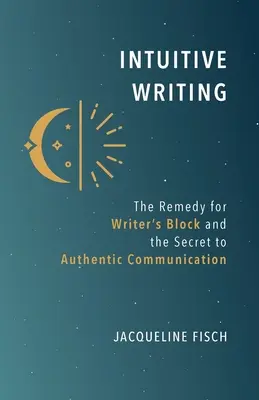 Intuitives Schreiben: Das Heilmittel gegen Schreibblockaden und das Geheimnis authentischer Kommunikation - Intuitive Writing: The Remedy for Writer's Block and the Secret to Authentic Communication